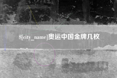 鹿邑奥运中国金牌几枚