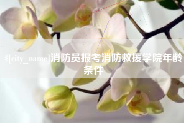 鹿邑消防员报考消防救援学院年龄条件