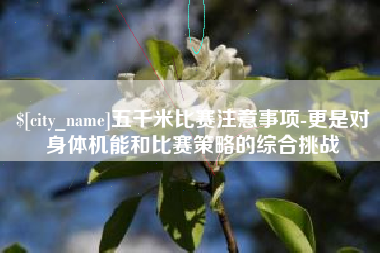 鹿邑五千米比赛注意事项-更是对身体机能和比赛策略的综合挑战