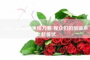 鹿邑500米接力赛-观众们的加油声此起彼伏