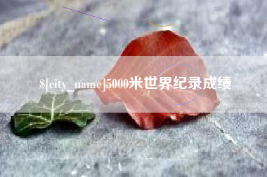 鹿邑5000米世界纪录成绩