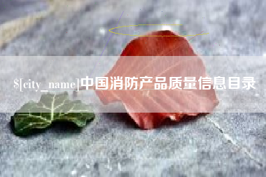 鹿邑中国消防产品质量信息目录