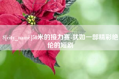 鹿邑50米的接力赛-犹如一部精彩绝伦的短剧