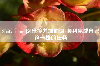 鹿邑50米接力加油词-顺利完成自己这一棒的任务