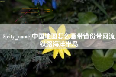 鹿邑中国地图怎么画带省份带河流铁路海洋半岛
