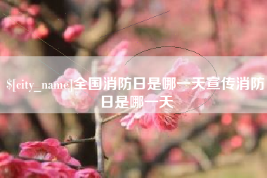 鹿邑全国消防日是哪一天宣传消防日是哪一天