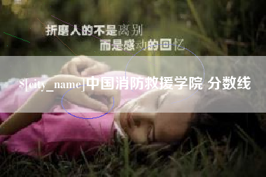 鹿邑中国消防救援学院 分数线