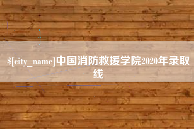 鹿邑中国消防救援学院2020年录取线
