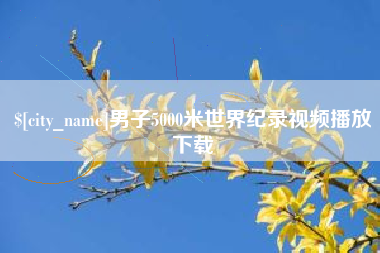 鹿邑男子5000米世界纪录视频播放下载