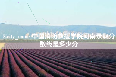 鹿邑中国消防救援学院河南录取分数线是多少分