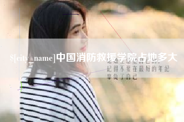 鹿邑中国消防救援学院占地多大