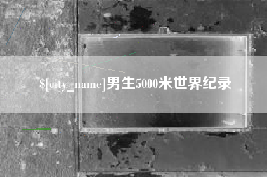 鹿邑男生5000米世界纪录